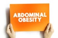 Abdominal Obesity is a condition when excessive visceral fat around the stomach and abdomen has built up to the extent that it is