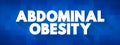 Abdominal Obesity is a condition when excessive visceral fat around the stomach and abdomen has built up to the extent that it is