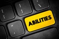 Abilities - possession of the qualities required to do something, necessary skill, competence or power, text button on keyboard,