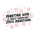 Abortion ban is only banning safe abortion vector lettering quote illustration.