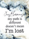 Abstract background, Quote - Just because my path is different doesn`t mean i`m lost