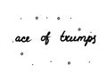 Ace of trumps phrase handwritten. Lettering calligraphy text. Isolated word black modern