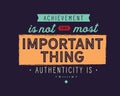 Achievement is not the most important thing authenticity is