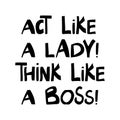 Act like a lady, think like a boss. Cute hand drawn lettering in modern scandinavian style. Isolated on white. Vector stock