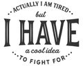 Actually i am tired but i have a cool idea to fight for