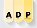 ADP - Automated Data Processing is a software to handle the organization, structure, and movement of your data, text concept for