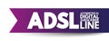 ADSL - Asymmetrical Digital Subscriber Line acronym, technology concept background