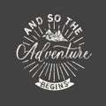 And so the adventure begins. Grunge vintage phrase. Typography, t-shirt graphics, print, poster, banner, slogan, flyer, postcard