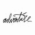 Adventure - hand written lettering. Motivational travel family quote typography. Inspirational quote. Calligraphy graphic design s