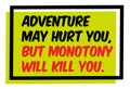 Adventure May Hurt You But Monotony Will Kill You motivation quote Royalty Free Stock Photo