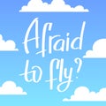A square vector image with the lettering Afraid to fly among the clouds. Royalty Free Stock Photo
