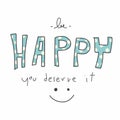 Be happy you deserve it word and smile face