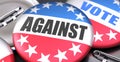 Against and elections in the USA, pictured as pin-back buttons with American flag colors, words Against and vote, to symbolize