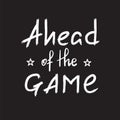 Ahead of the game - handwritten motivational quote. Print for inspiring poster, t-shirt