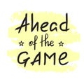 Ahead of the game - handwritten motivational quote. Print for inspiring poster