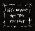 Ain't Nobody Got Time For That humor typography Royalty Free Stock Photo