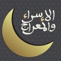 Al-Isra wal Mi`raj Prophet Muhammad calligraphy and crescent moon gold with texture ornamental colorful of mosaic on background.