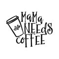 Mama needs coffee - Concept with coffee cup.