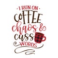 I run on coffee, chaos and cuss words - Funny saying with coffee cup. Royalty Free Stock Photo