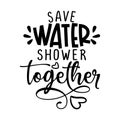 Save water, shower together - funny vector text quotes.