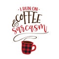 I run on coffee, and sarcasm - Funny saying with coffee cup.