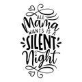 All mama wants is a Silent Night - Funny Mothers Day, Xmas or baby shower card lettering.