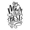 My Mom is the Best - Happy Mothers Day lettering.