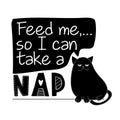 Feed me so I can take a Nap - funny quote design with hungry cat.