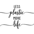 Less plastic more life - eco friendly slogan.