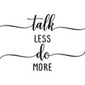 Talk less do more - slogan. Hand drawn lettering quote.