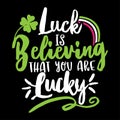 Luck is believing that you are lucky - St Patrick`s Day