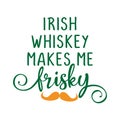 Irish whiskey makes me frisky - funny St Patrick`s Day Royalty Free Stock Photo