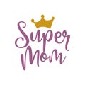 Super mom - Happy Mothers Day lettering.