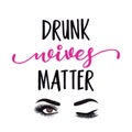 Drunk wives matter - funny party saying for girls.