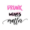 Drunk wives matter - funny party saying for girls. Royalty Free Stock Photo