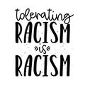 Tolerating racism is racism - stop racism, lovely slogan against discrimination.