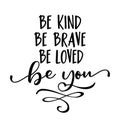 Be kind be brave be loved be you