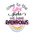 Come to the gay side, we have rainbows