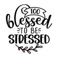 Too blessed to be stressed