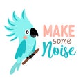 Make some noise - Motivational quote with beautiful blue parrot bird