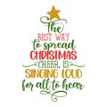 The best way to spread Christmas cheer is singing loud for all to hear