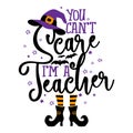 You can not Scare me, I am a Teacher