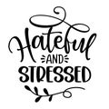 Hateful and Stressed - Inspirational Thanksgiving or Christmas sassy antisocial quote