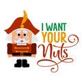 I want your nuts - Dirty joke a hand drawn nutcracker solider