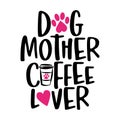 Dog mother coffee lover - words with cat footprint, heart and coffee mug.