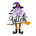 100% that witch - Halloween quote on white background with broom, bats and witch hat.