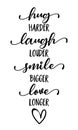 Hug harder, Laugh louder, Smile bigger, Love longer