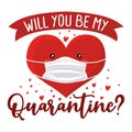 Will you be my Quarantine? Will you be my Valentine? pun - Awareness lettering phrase.