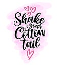 Shake your cotton tail - hand drawn modern calligraphy design vector illustration.