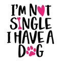 I am not single I have a dog - words with dog footprint.